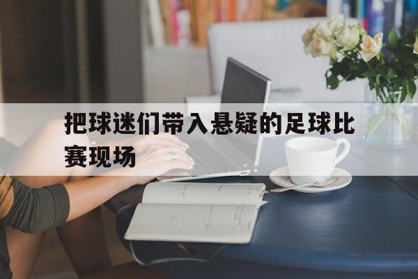 把球迷们带入悬疑的足球比赛现场
